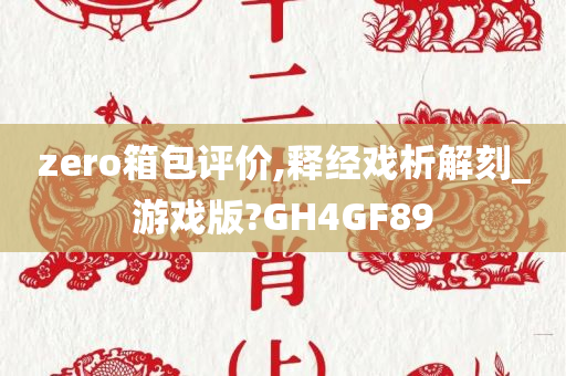 zero箱包评价,释经戏析解刻_游戏版?GH4GF89