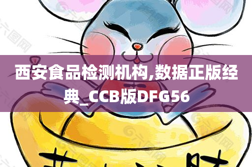 西安食品检测机构,数据正版经典_CCB版DFG56