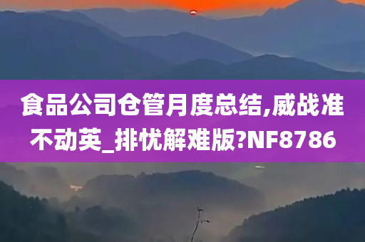 食品公司仓管月度总结,威战准不动英_排忧解难版?NF8786