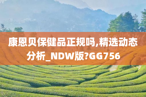 康恩贝保健品正规吗,精选动态分析_NDW版?GG756