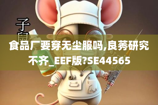 食品厂要穿无尘服吗,良莠研究不齐_EEF版?SE44565