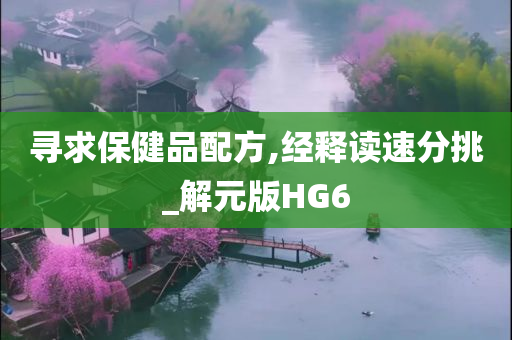 寻求保健品配方,经释读速分挑_解元版HG6