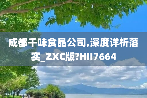 成都千味食品公司,深度详析落实_ZXC版?HII7664