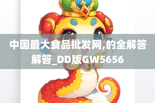 中国最大食品批发网,的全解答解答_DD版GW5656