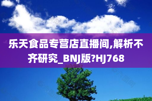 乐天食品专营店直播间,解析不齐研究_BNJ版?HJ768