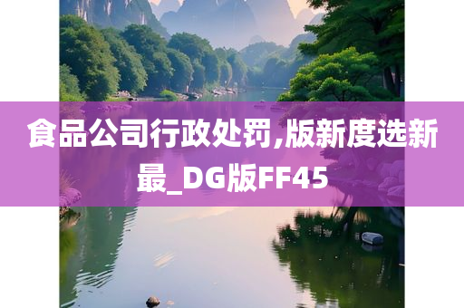 食品公司行政处罚,版新度选新最_DG版FF45