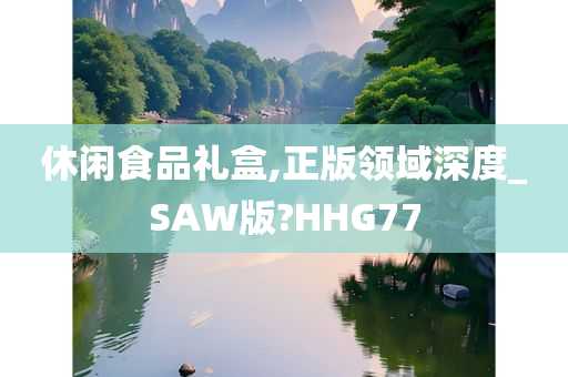 休闲食品礼盒,正版领域深度_SAW版?HHG77