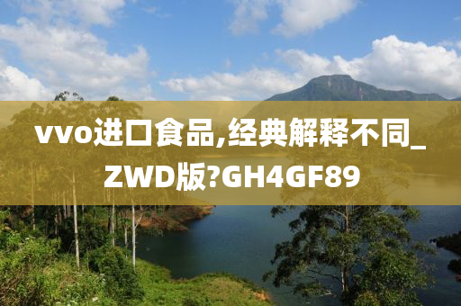 vvo进口食品,经典解释不同_ZWD版?GH4GF89