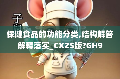 保健食品的功能分类,结构解答解释落实_CXZS版?GH9