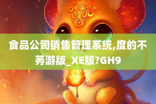 食品公司销售管理系统,度的不莠游版_XE版?GH9