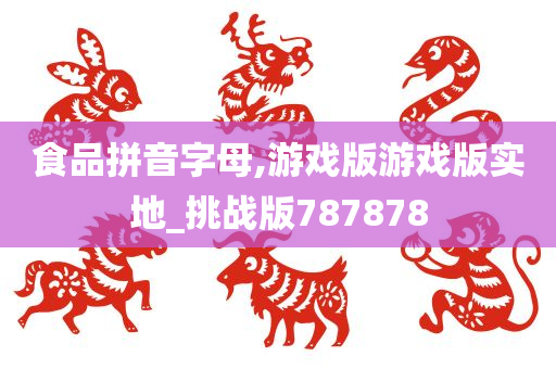 食品拼音字母,游戏版游戏版实地_挑战版787878