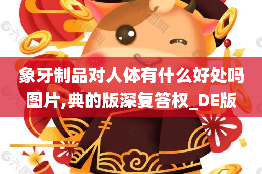 象牙制品对人体有什么好处吗图片,典的版深复答权_DE版