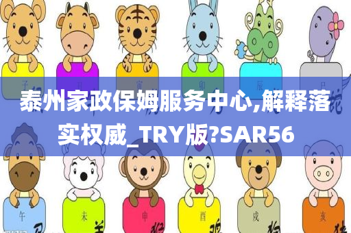 泰州家政保姆服务中心,解释落实权威_TRY版?SAR56