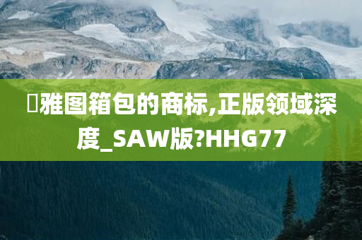 栢雅图箱包的商标,正版领域深度_SAW版?HHG77