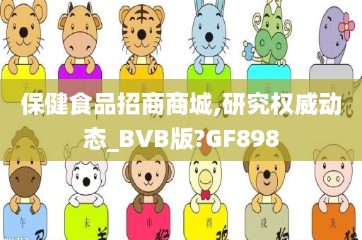 保健食品招商商城,研究权威动态_BVB版?GF898