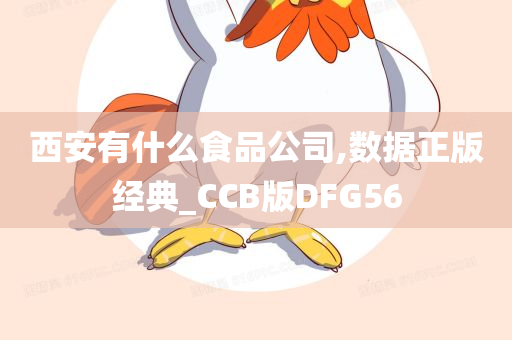 西安有什么食品公司,数据正版经典_CCB版DFG56