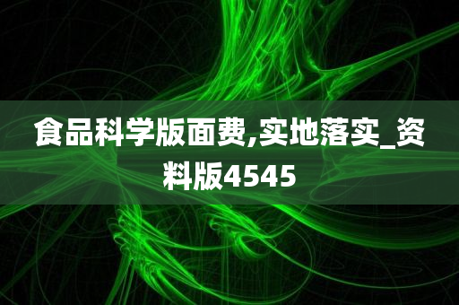 食品科学版面费,实地落实_资料版4545