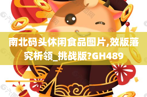 南北码头休闲食品图片,效版落究析领_挑战版?GH489