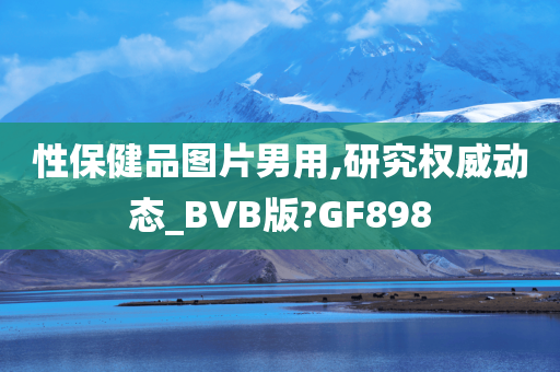 性保健品图片男用,研究权威动态_BVB版?GF898