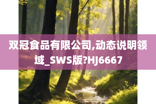 双冠食品有限公司,动态说明领域_SWS版?HJ6667