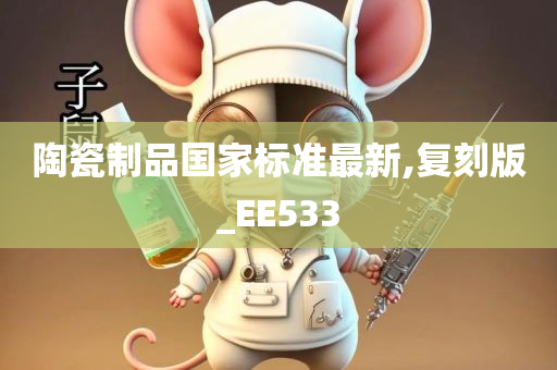 陶瓷制品国家标准最新,复刻版_EE533