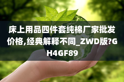 床上用品四件套纯棉厂家批发价格,经典解释不同_ZWD版?GH4GF89