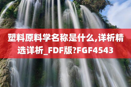 塑料原料学名称是什么,详析精选详析_FDF版?FGF4543