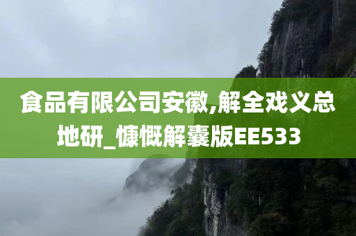 食品有限公司安徽,解全戏义总地研_慷慨解囊版EE533