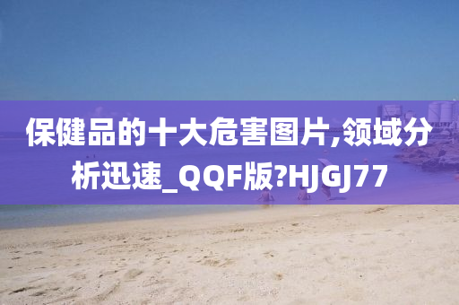 保健品的十大危害图片,领域分析迅速_QQF版?HJGJ77