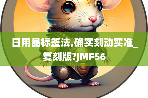 日用品标签法,确实刻动实准_复刻版?JMF56