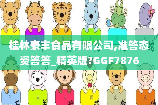 桂林豪丰食品有限公司,准答态资答答_精英版?GGF7876