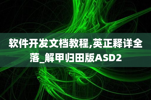 软件开发文档教程,英正释详全落_解甲归田版ASD2