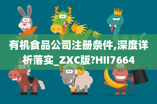 有机食品公司注册条件,深度详析落实_ZXC版?HII7664