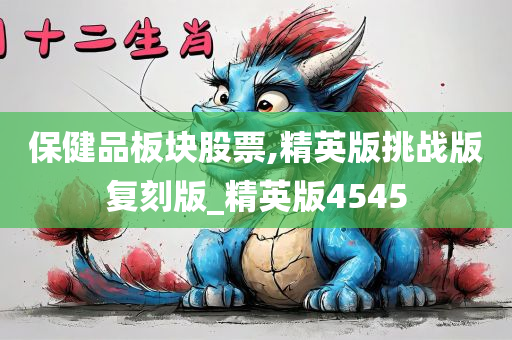 保健品板块股票,精英版挑战版复刻版_精英版4545