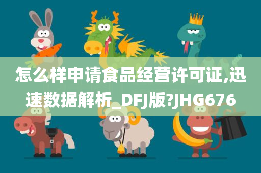 怎么样申请食品经营许可证,迅速数据解析_DFJ版?JHG676