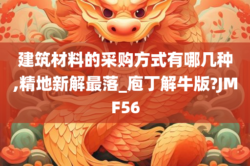 建筑材料的采购方式有哪几种,精地新解最落_庖丁解牛版?JMF56