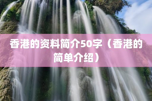 香港的资料简介50字（香港的简单介绍）