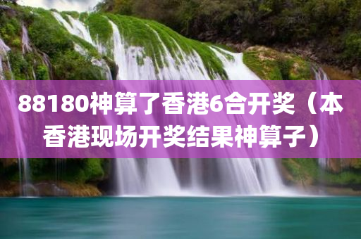 88180神算了香港6合开奖（本香港现场开奖结果神算子）