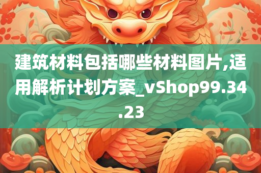 建筑材料包括哪些材料图片,适用解析计划方案_vShop99.34.23