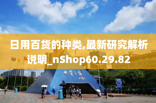 日用百货的种类,最新研究解析说明_nShop60.29.82