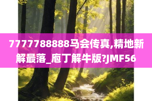 7777788888马会传真,精地新解最落_庖丁解牛版?JMF56