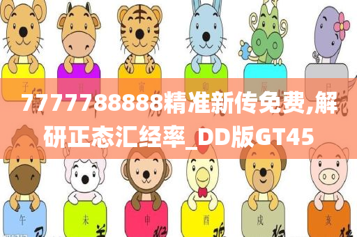 7777788888精准新传免费,解研正态汇经率_DD版GT45