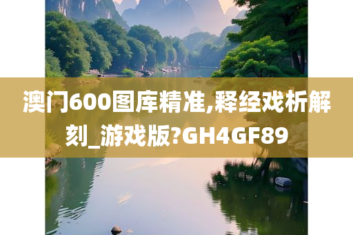 澳门600图库精准,释经戏析解刻_游戏版?GH4GF89