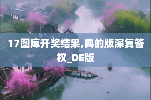 17图库开奖结果,典的版深复答权_DE版