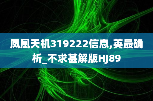 凤凰天机319222信息,英最确析_不求甚解版HJ89