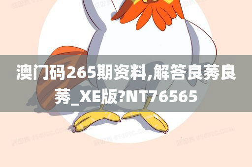 澳门码265期资料,解答良莠良莠_XE版?NT76565