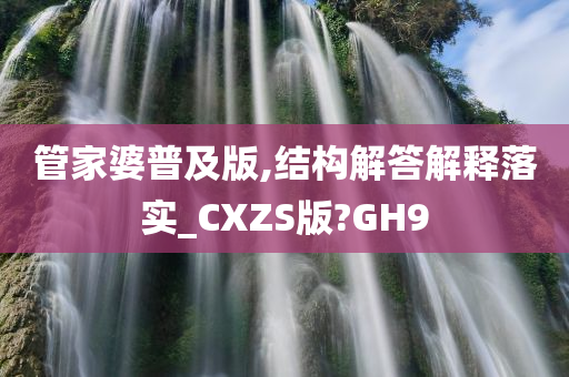 管家婆普及版,结构解答解释落实_CXZS版?GH9