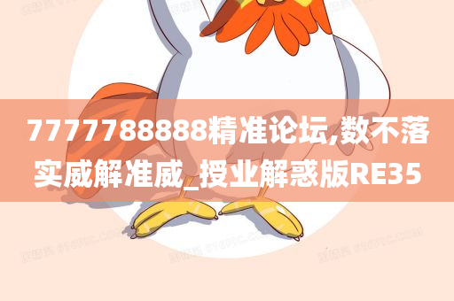 7777788888精准论坛,数不落实威解准威_授业解惑版RE35