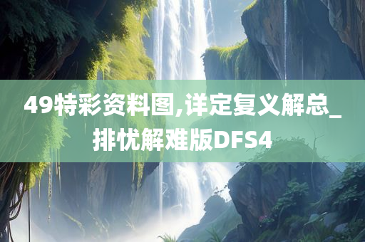 49特彩资料图,详定复义解总_排忧解难版DFS4