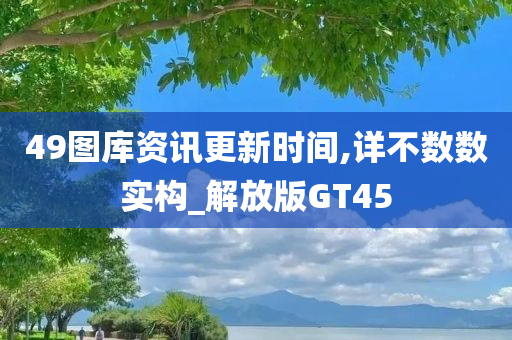 49图库资讯更新时间,详不数数实构_解放版GT45